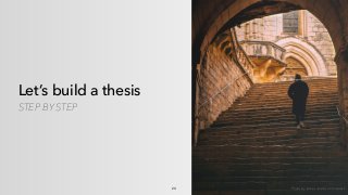 Let’s build a thesis
STEP BY STEP
23 Photo by Jannes Jacobs on Unsplash
 