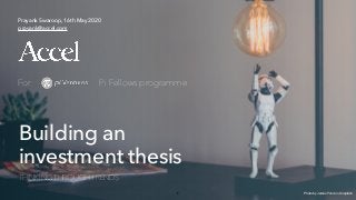 1
Building an
investment thesis
THINKING THROUGH TRENDS
Prayank Swaroop, 16th May 2020
prayank@accel.com
For Pi Fellows programme
1 Photo by James Pond on Unsplash
 