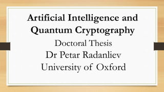 Artificial Intelligence and
Quantum Cryptography
Doctoral Thesis
Dr Petar Radanliev
University of Oxford
 