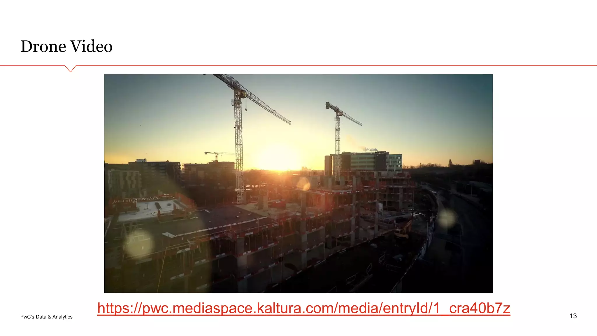 PwC’s Data & Analytics
Drone Video
13
https://pwc.mediaspace.kaltura.com/media/entryId/1_cra40b7z
 