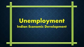 Unemployment
Indian Economic Development
 