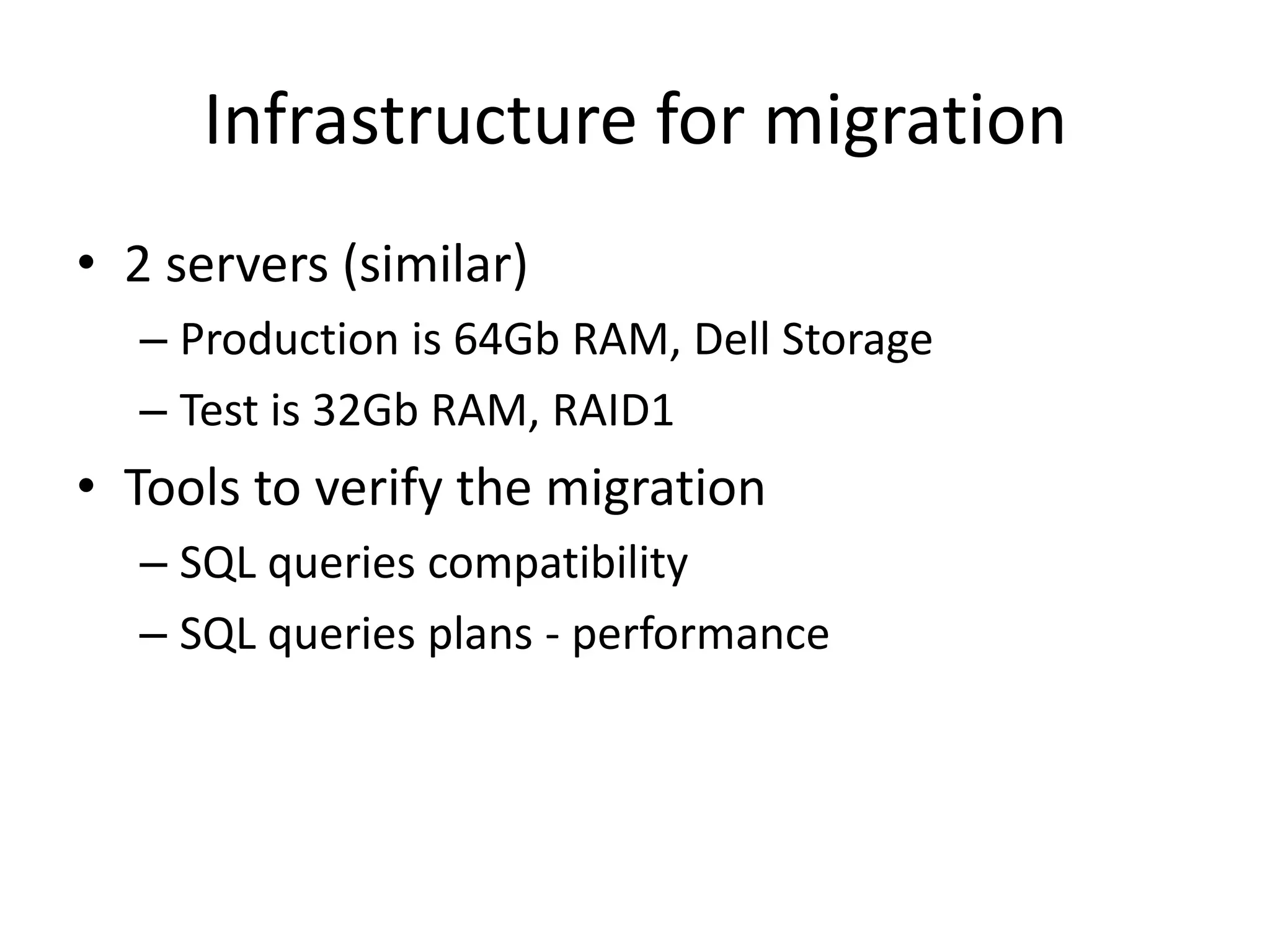 Infrastructure for migration2 servers (similar)Production is 64Gb RAM, Dell StorageTest is 32Gb RAM, RAID1Tools to verify the migrationSQL queries compatibilitySQL queries plans - performance