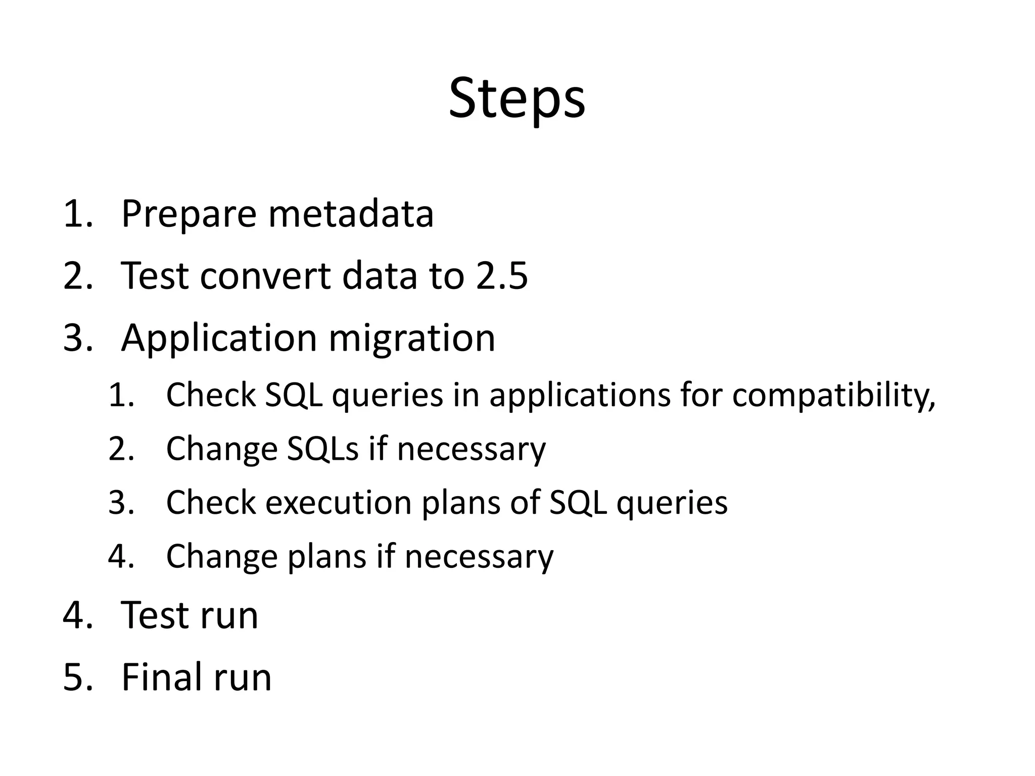 StepsPrepare metadataTest convert data to 2.5Application migrationCheck SQL queries in applications for compatibility, Change SQLs if necessaryCheck execution plans of SQL queriesChange plans if necessaryTest runFinal run