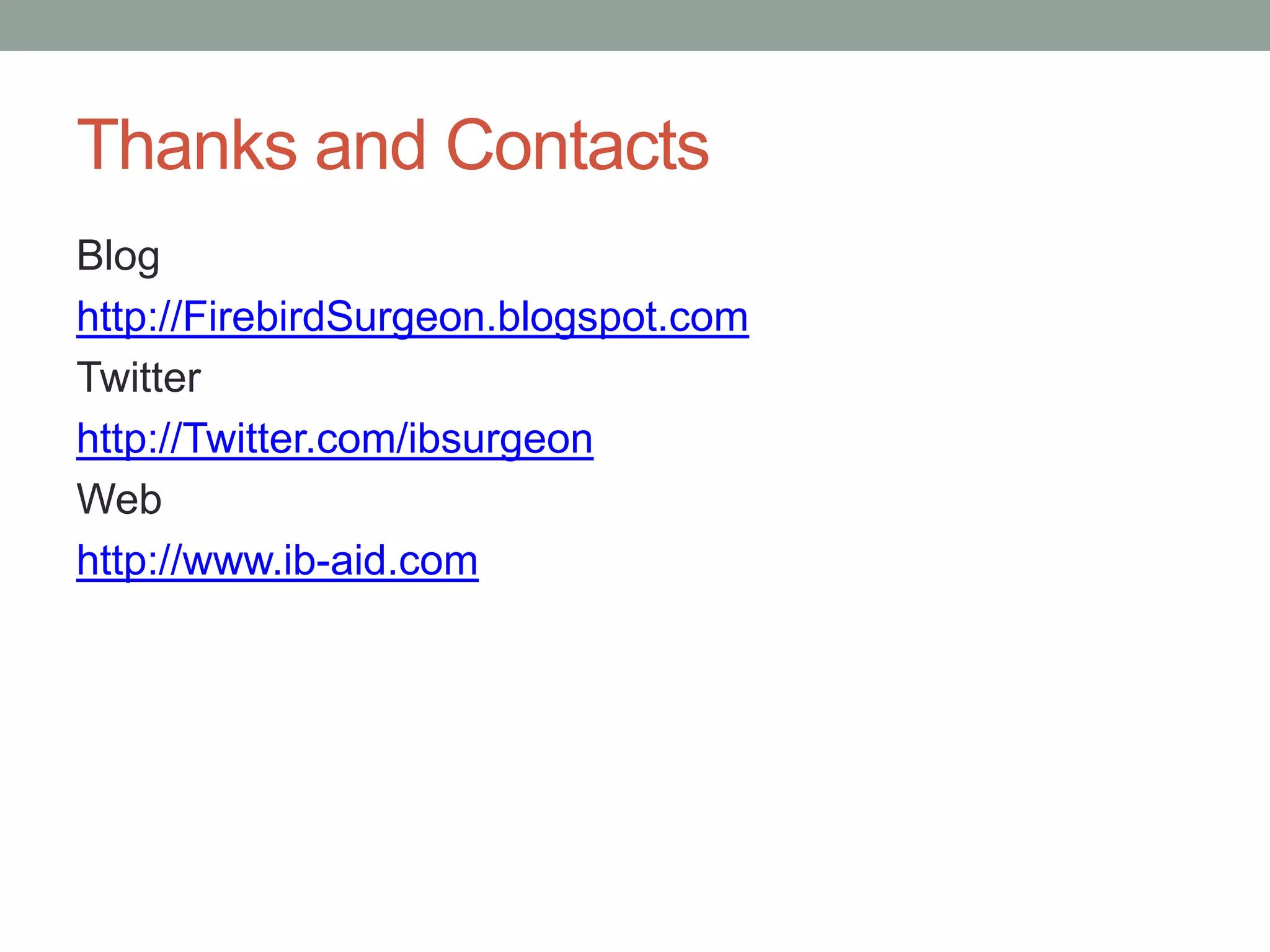Thanks and Contacts
Blog
http://FirebirdSurgeon.blogspot.com
Twitter
http://Twitter.com/ibsurgeon
Web
http://www.ib-aid.com
 