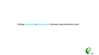 Profiling Creditworthy & Entrepreneurial Borrower using Psychometric tools
 