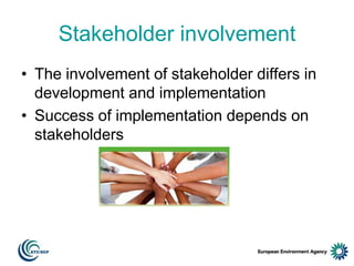 Stakeholder involvement
• The involvement of stakeholder differs in
development and implementation
• Success of implementation depends on
stakeholders

 