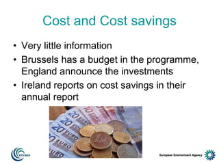 Cost and Cost savings
• Very little information
• Brussels has a budget in the programme,
England announce the investments
• Ireland reports on cost savings in their
annual report

 