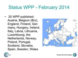 Status WPP - February 2014
• 20 WPP published:
Austria, Belgium (Brx),
England, Finland, Germany, Hungary, Ireland,
Italy, Latvia, Lithuania,
Luxembourg, the
Netherlands, Norway,
Poland, Portugal,
Scotland, Slovakia,
Spain, Sweden, Wales

 