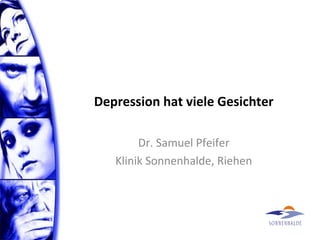 Depression hat viele Gesichter
Dr. Samuel Pfeifer
Klinik Sonnenhalde, Riehen
 