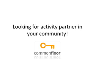 Looking for activity partner in your community! 