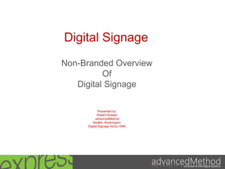 Digital Signage Non-Branded Overview Of Digital Signage Presented by: Robert Grawet .advancedMethod Seattle, Washington Digital Signage Since 1999 a division of EIKI Digital Systems 
