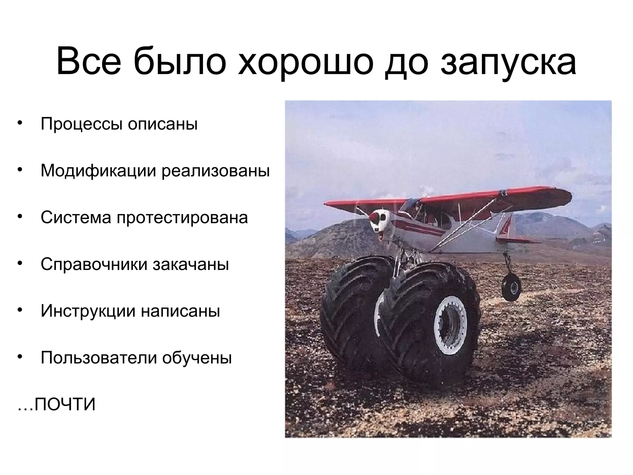 Все было хорошо до запуска Процессы описаны Модификации реализованы Система протестирована Справочники закачаны Инструкции написаны Пользователи обучены … ПОЧТИ 