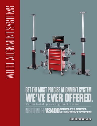 It’s time to dial up your alignment revenue.
TM
V3400WIRELESS WHEEL
ALIGNMENT SYSTEMINTRODUCINGTHE
GETTHEMOSTPRECISEALIGNMENTSYSTEM
WE’VEEVEROFFERED.
WHEELALIGNMENTSYSTEMS
 