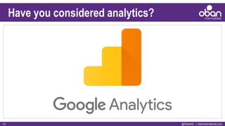 @ObanIntl | obaninternational.com12
Have you considered analytics?
 
