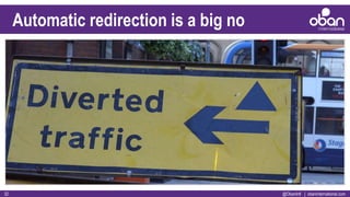 @ObanIntl | obaninternational.com32
Automatic redirection is a big no
 