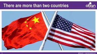 @ObanIntl | obaninternational.com9
There are more than two countries
 