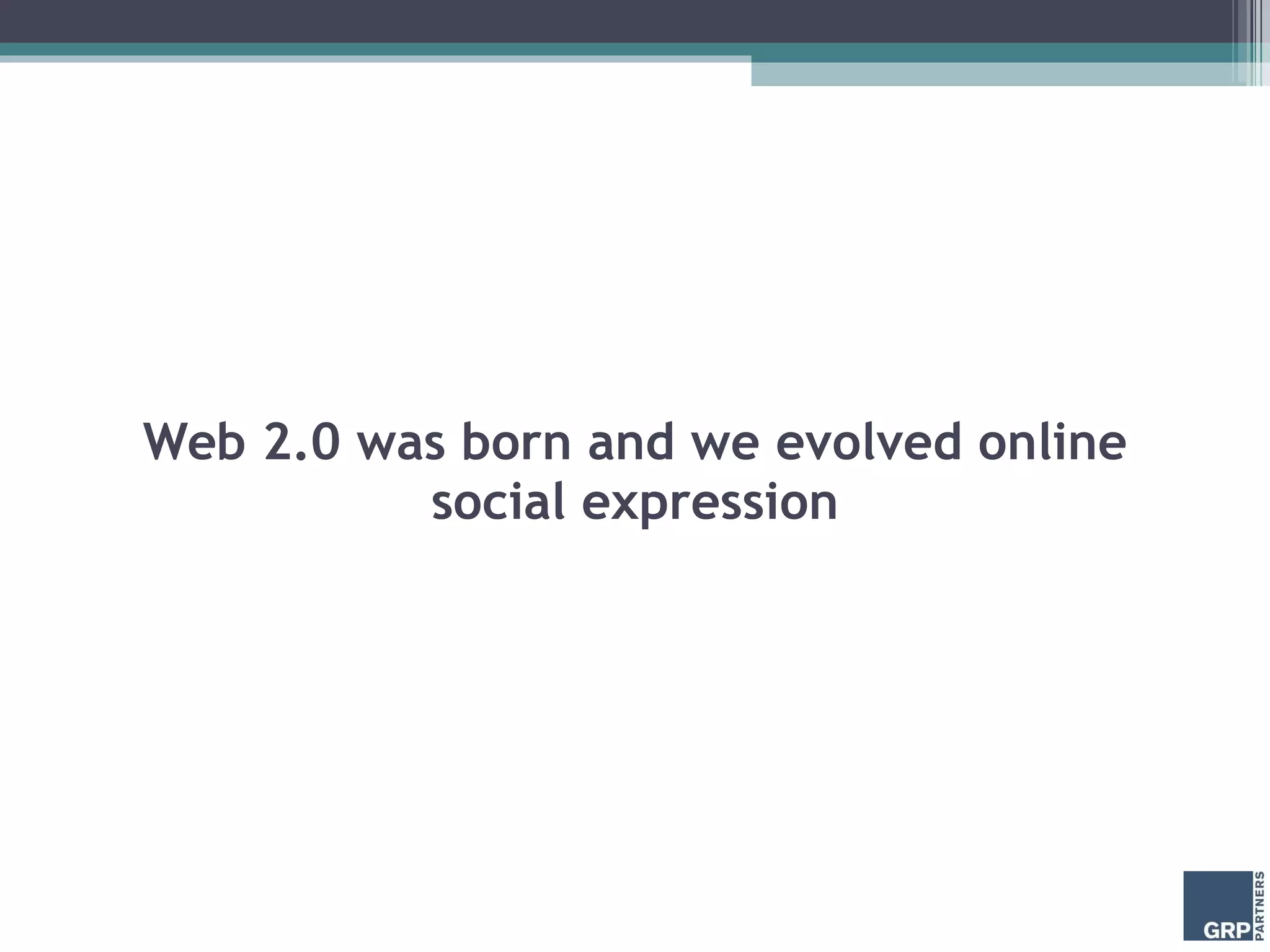 Web 2.0 was born and we evolved online social expression 