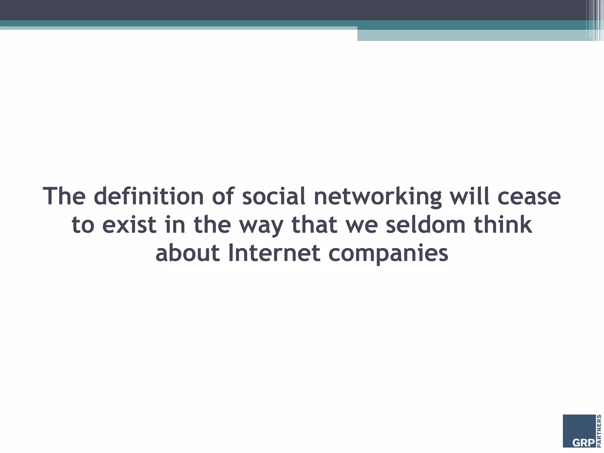 The definition of social networking will cease to exist in the way that we seldom think about Internet companies 