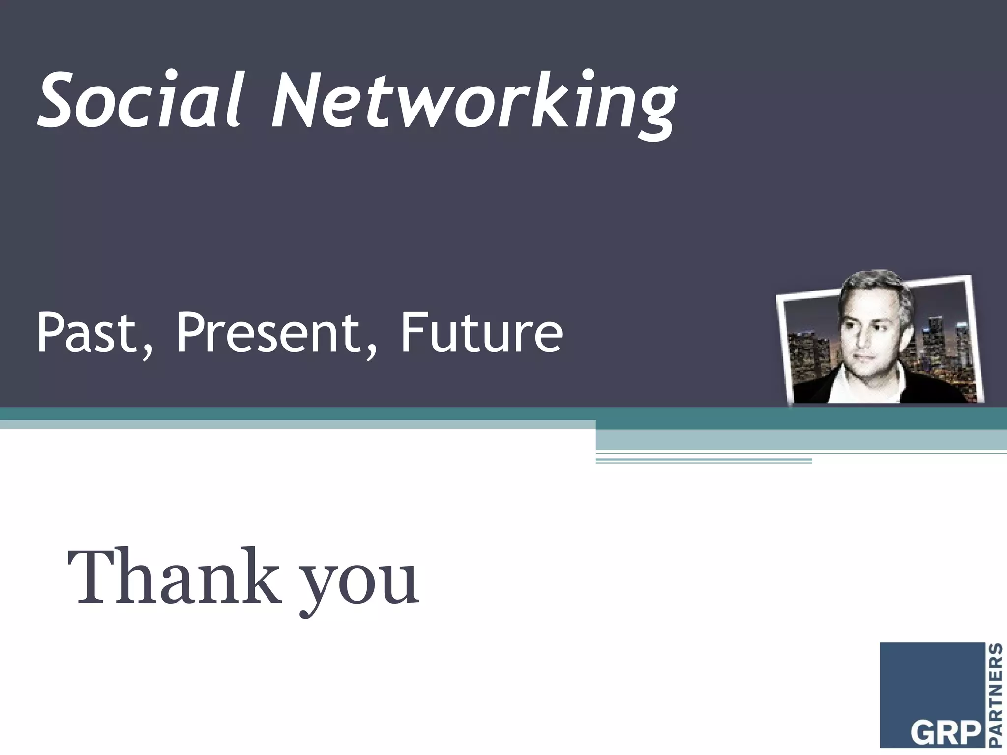 Social Networking Past, Present, Future Thank you 