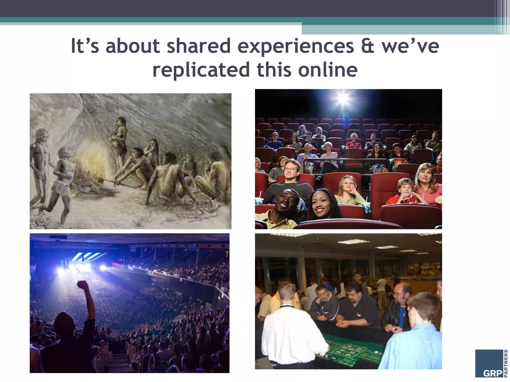 It’s about shared experiences & we’ve replicated this online 