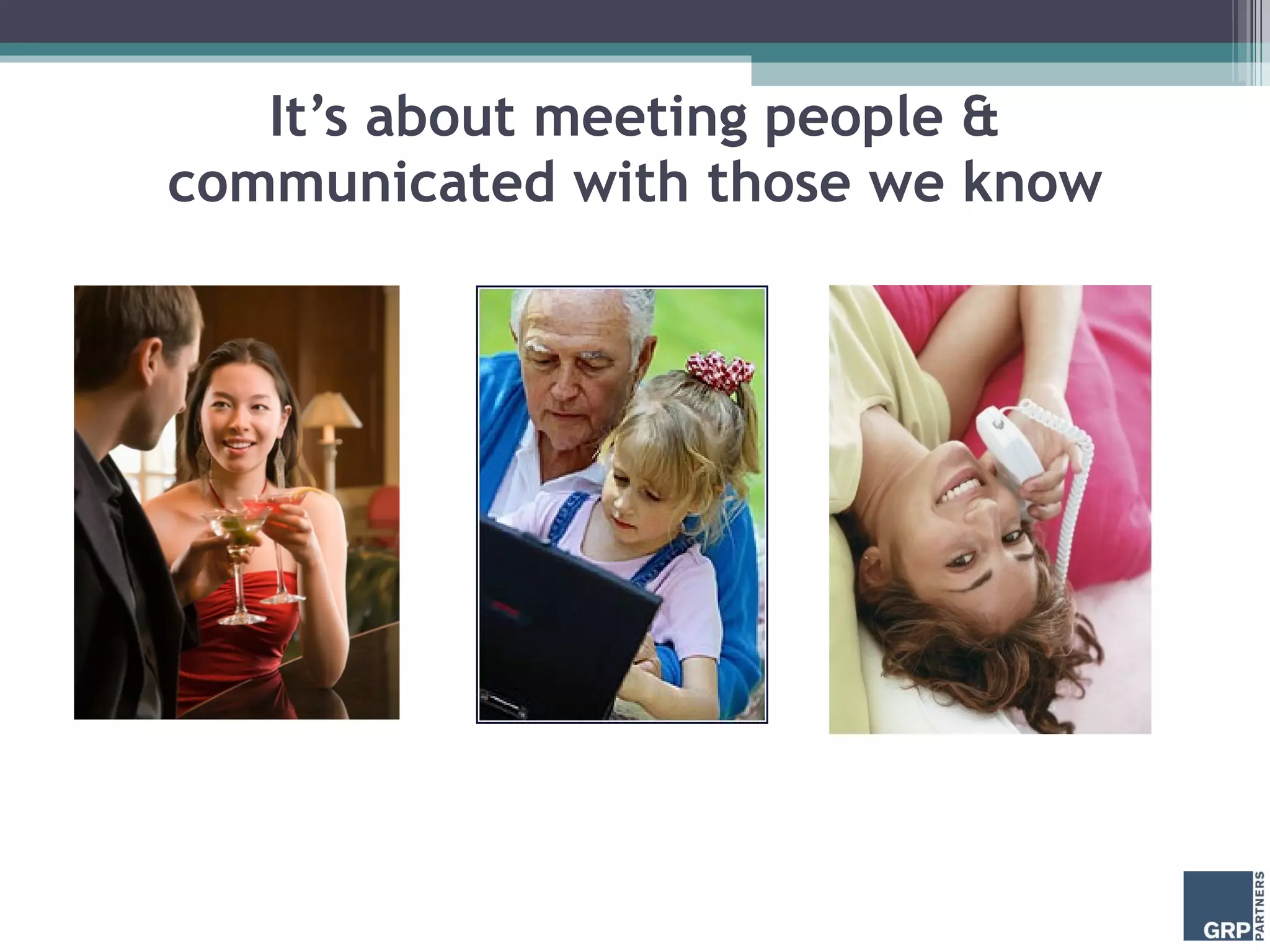 It’s about meeting people & communicated with those we know 