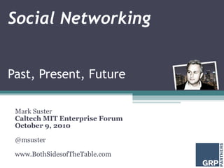 Social Networking Past, Present, Future Mark Suster Caltech MIT Enterprise Forum October 9, 2010 @msuster www.BothSidesofTheTable.com 