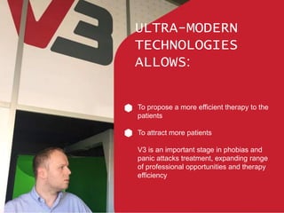 ULTRA-MODERN
TECHNOLOGIES
ALLOWS:
To propose a more efficient therapy to the
patients
To attract more patients
V3 is an im...