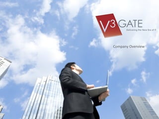Company	
  Overview	
  




•  Delivering the New Era of IT

•  Introduction to V3 GATE
 