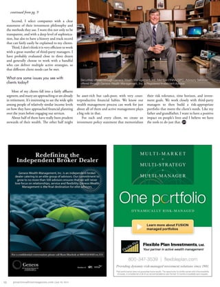 their risk tolerance, time horizon, and invest-
ment goals. We work closely with third-party
managers to then build a risk-appropriate
portfolio that meets the client’s needs. Like my
father and grandfather, I want to have a positive
impact on people’s lives and I believe we have
the tools to do just that.
Second, I select companies with a clear
statement of their investment philosophy and
the methods they use. I want this not only to be
transparent, and with a deep level of sophistica-
tion, but also to have a history and track record
that can fairly easily be explained to my clients.
Third, I don’t think it is very efficient to work
with a great number of third-party managers. I
have probably evaluated close to three dozen
and generally choose to work with a handful
who can deliver multiple active strategies, so
that different client needs can be met.
What are some issues you see with
clients today?
Most of my clients fall into a fairly affluent
segment,andmanyareapproachingorarealready
in retirement. It’s interesting to see the wide split
among people of relatively similar income levels
on how they have approached financial planning
over the years before engaging our services.
About half of them have really been prudent
stewards of their wealth. The other half might
be asset-rich but cash-poor, with very coun-
terproductive financial habits. We know our
wealth management process can work for just
about all of them and active management plays
a big role in that.
For each and every client, we create an
investment policy statement that memorializes
continued from pg. 9
Securities offered through Geneos Wealth Management, Inc. Member FINRA/SIPC. Advisory Services
offered through Geneos Wealth Management, Inc. a Registered Investment Advisor.
10 proactiveadvisormagazine.com | July 10, 2014
 