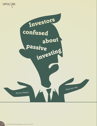 investing
By Jerry Wagner
Investors
confused
about
passive
proactiveadvisormagazine.com | July 10, 20144
Read text only
 