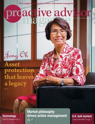 U.S. bull market:
“Long-in-the-tooth”? • pg. 7
Technology
Good for business • pg. 3
Market philosophy
drives active management
pg. 4
September 11, 2014 | Volume 3 | Issue 11
First magazine focused on active investment management
Jong Oh
Asset
protection
that leaves
a legacy
pg. 8
 