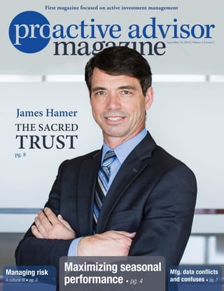 Mfg. data conflicts
and confuses • pg. 7
Managing risk
A cultural fit • pg. 3
Maximizing seasonal
performance • pg. 4
pg. 8
James Hamer
THE SACRED
TRUST
September 18, 2014 | Volume 3 | Issue12
First magazine focused on active investment management
 
