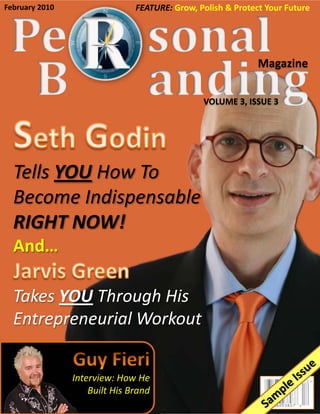 February 2010
Magazine
VOLUME 3, ISSUE 3
FEATURE: Grow, Polish & Protect Your Future
Tells YOU How To
Become Indispensable
RIGHT NOW!
And…
Takes YOU Through His
Entrepreneurial Workout
Interview: How He
Built His Brand
 