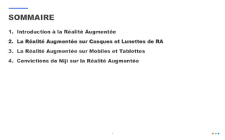 2
1. Introduction à la Réalité Augmentée
2. La Réalité Augmentée sur Casques et Lunettes de RA
3. La Réalité Augmentée sur Mobiles et Tablettes
4. Convictions de Niji sur la Réalité Augmentée
SOMMAIRE
 