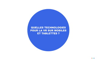 QUELLES TECHNOLOGIES
POUR LA VR SUR MOBILES
ET TABLETTES ?
 