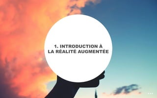 1. INTRODUCTION À
LA RÉALITÉ AUGMENTÉE
 