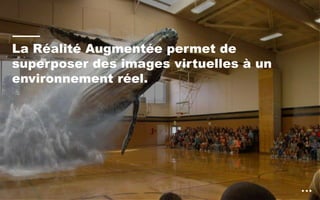 La Réalité Augmentée permet de
superposer des images virtuelles à un
environnement réel.
 
