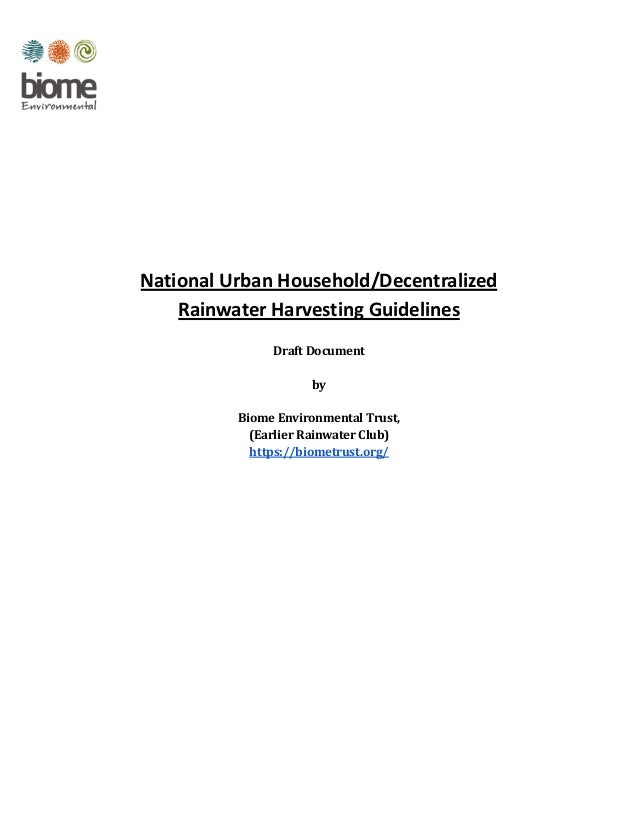National Urban Household/Decentralized
Rainwater Harvesting Guidelines
Draft Document
by
Biome Environmental Trust,
(Earlier Rainwater Club)
https://biometrust.org/
 