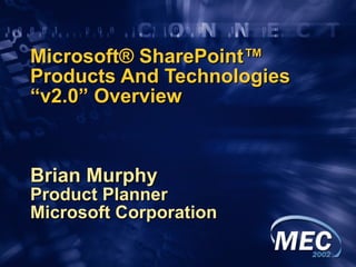 Microsoft® SharePoint™ Products And Technologies  “v2.0” Overview  Brian Murphy Product Planner Microsoft Corporation 