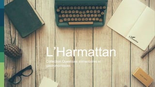 L’Harmattan
Collection Questions alimentaires et
gastronomiques
 