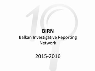 BIRN
Balkan Investigative Reporting
Network
2015-2016
 