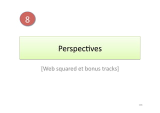 8	
  


                 Perspec7ves	
  

        [Web	
  squared	
  et	
  bonus	
  tracks]	
  




                                                        100	
  
 