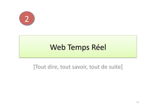 2	
  


                   Web	
  Temps	
  Réel	
  

        [Tout	
  dire,	
  tout	
  savoir,	
  tout	
  de	
  suite]	
  




                                                                        15	
  
 