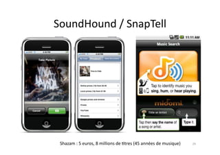 SoundHound	
  /	
  SnapTell	
  




 Shazam	
  :	
  5	
  euros,	
  8	
  millions	
  de	
  7tres	
  (45	
  années	
  de	
  musique)	
     29	
  
 