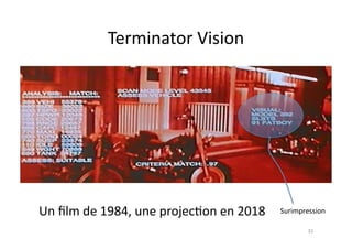 Terminator	
  Vision	
  




Un	
  ﬁlm	
  de	
  1984,	
  une	
  projec7on	
  en	
  2018	
     Surimpression	
  

                                                                           33	
  
 