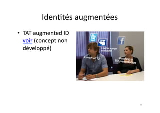 Iden7tés	
  augmentées	
  
•  TAT	
  augmented	
  ID	
  
   voir	
  (concept	
  non	
  
   développé)	
  




                                          36	
  
 