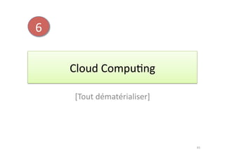 6	
  


        Cloud	
  Compu7ng	
  

         [Tout	
  dématérialiser]	
  




                                        65	
  
 