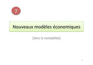7	
  

Nouveaux	
  modèles	
  économiques	
  

          [Vers	
  la	
  rentabilité]	
  




                                            76	
  
 
