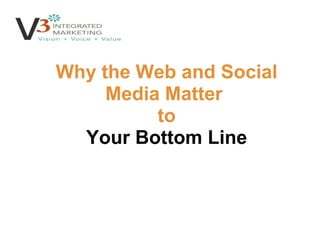 Why the Web and Social Media Matter  to Your Bottom Line 