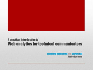 A practical introduction to

Web analytics for technical communicators
Samartha Vashishtha and Vikrant Rai
Adobe Systems

 